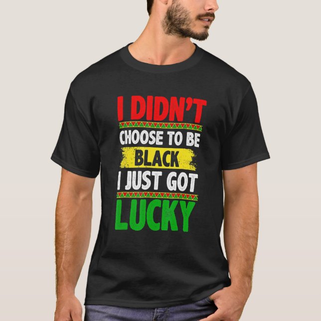 Camiseta I Didn't Choose To Be Black I Just Got Lucky Afric (Anverso)