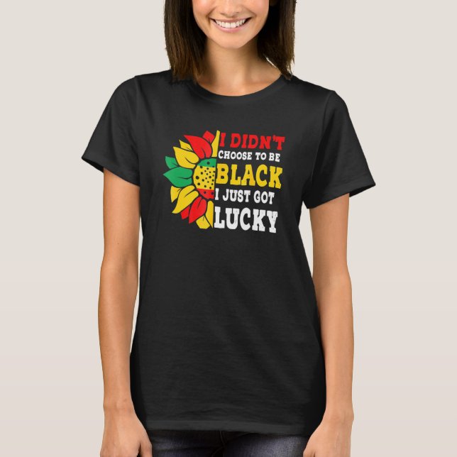 Camiseta I Didn't Choose To Be Black I Just Got Lucky Afric (Anverso)