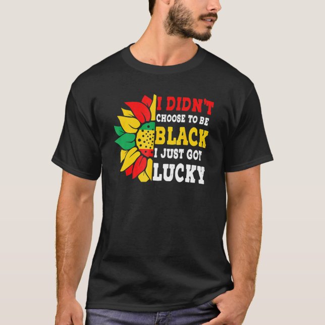 Camiseta I Didn't Choose To Be Black I Just Got Lucky Afric (Anverso)