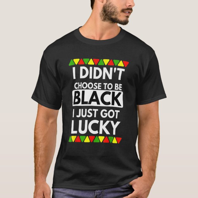 Camiseta I Didn't Choose To Be Black I Just Got Lucky Black (Anverso)