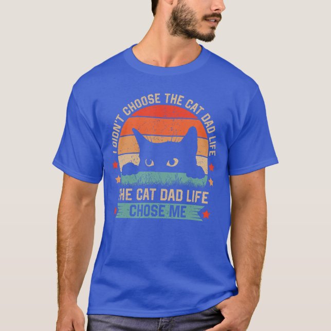 Camiseta I Didnt Choosehe Cat Dad Lifehe Cat Dad Life Chose (Anverso)