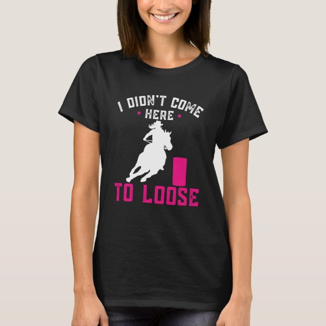 Camiseta I didn't come here to loose Horse Barrel Racing Ba (Anverso)