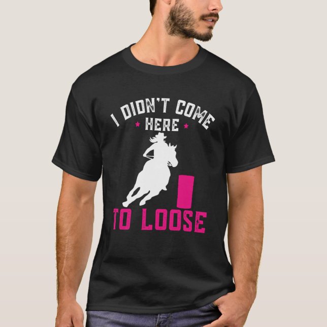 Camiseta I didn't come here to loose Horse Barrel Racing Ba (Anverso)
