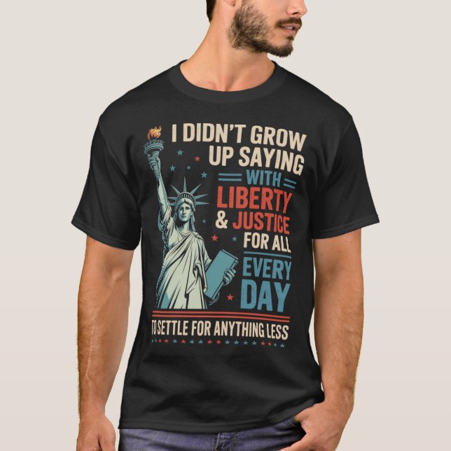 Camiseta I Didn'T Grow Up Saying With Liberty Justice For (Anverso)