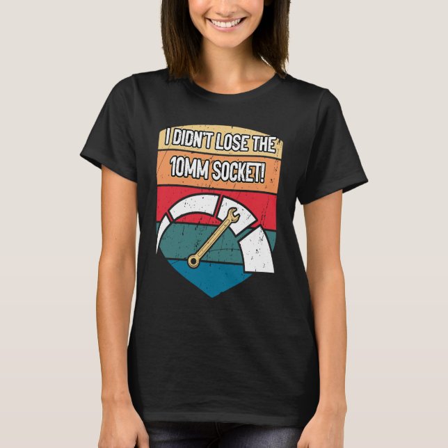 Camiseta I Didnt Lose the 10mm Socket Car Mechanic Auto Car (Anverso)