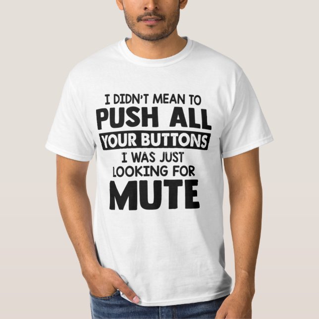 CAMISETA I DIDN'T MEAN TO PUSH ALL YOUR BUTTONS  (Anverso)