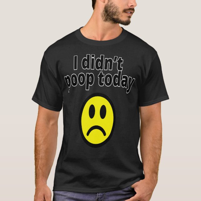 Camiseta I didn't poop today (Anverso)