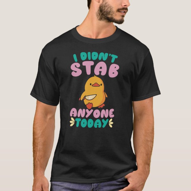 Camiseta I Didn't Stab Anyone Today Cute Duck Quote (Anverso)