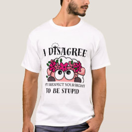 Camiseta I Disagree But I Respect Your Right to Be Stupid
