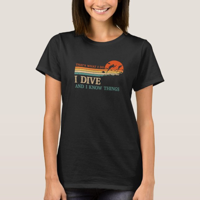 Camiseta I Dive And I Know Things Scuba Diver Funny Scuba D (Anverso)