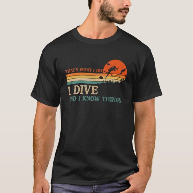 Camiseta I Dive And I Know Things Scuba Diver Funny Scuba D (Anverso)