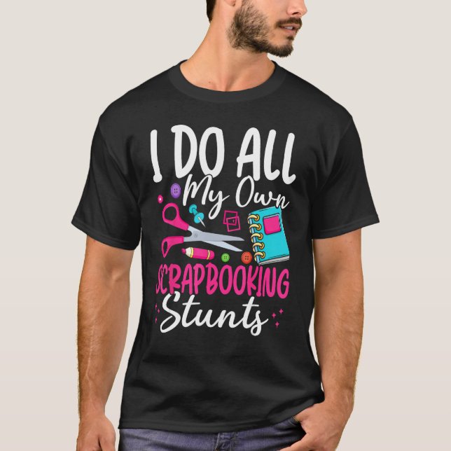 Camiseta I Do All My Own Scrapbooking Stunts Scrapbooker (Anverso)