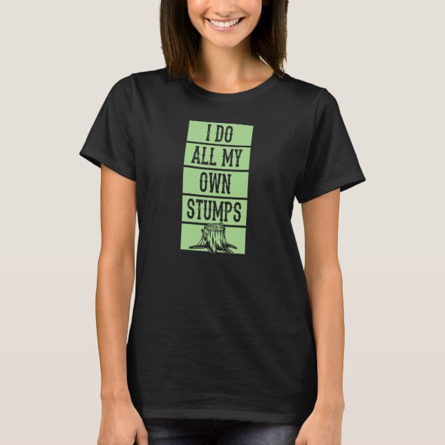 Camiseta I Do All My Own Stumps  Lumberjack Arborist Logger (Anverso)