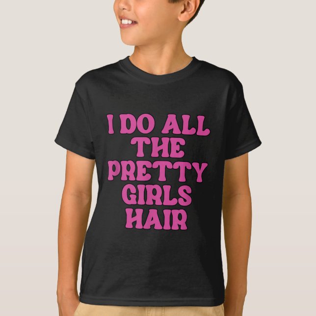 Camiseta I Do All The Pretty Girls Hair Stylist Hairstylist (Anverso)