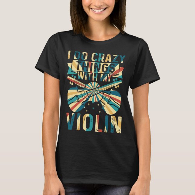 Camiseta I Do Crazy Things With My Violin Crazy Violin Play (Anverso)