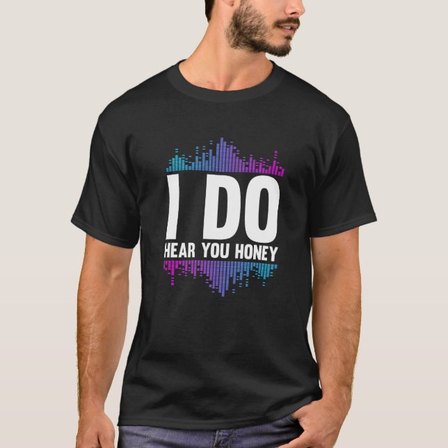 Camiseta I Do Hear You Honey  Studio Music Sound Engineer H (Anverso)