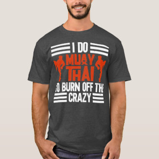 Camiseta I Do Muay Thai To Burn Off The Crazy