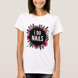 Camiseta I Do Nails T-Shirt | Artista de uñas vibra TEE fem