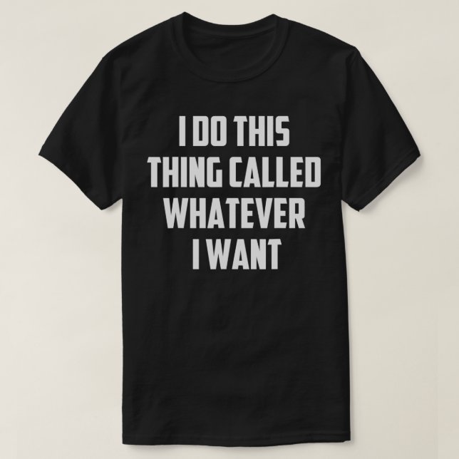 Camiseta I Do This Thing Called Whatever I Want Funny Humor (Diseño del anverso)
