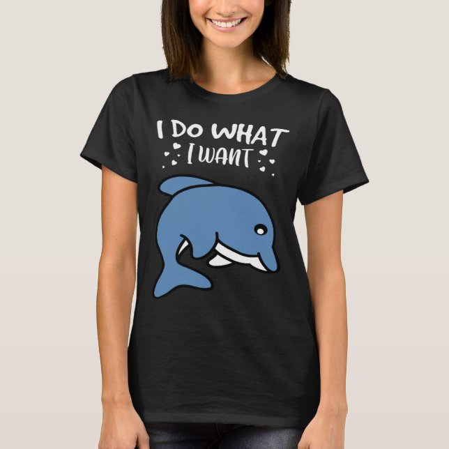 Camiseta I Do What I Want Cute Dolphin (Anverso)