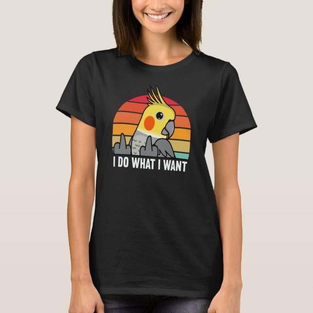 Camiseta I Do What I Want Parrot I Cockatiel (Anverso)