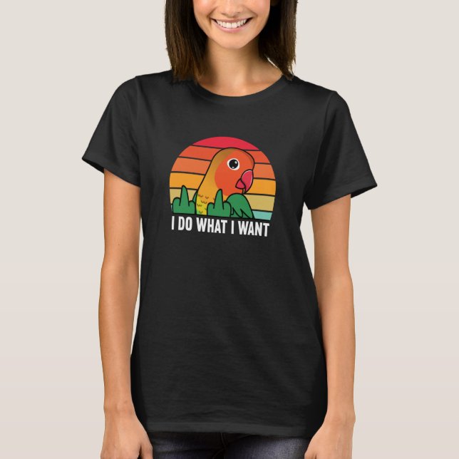 Camiseta I Do What I Want Parrot I Fischers Lovebird (Anverso)
