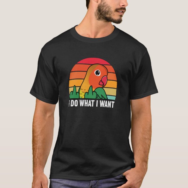 Camiseta I Do What I Want Parrot I Fischers Lovebird (Anverso)
