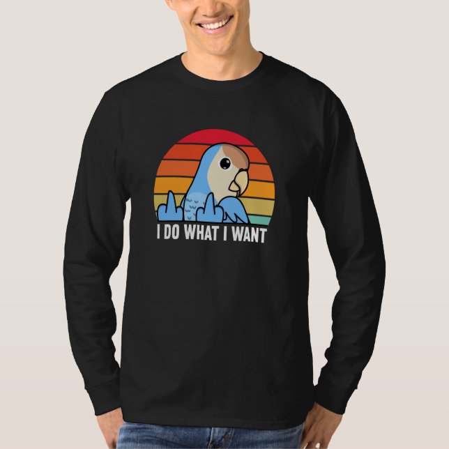 Camiseta I Do What I Want Parrot I Peach faced Blue Lovebir (Anverso)