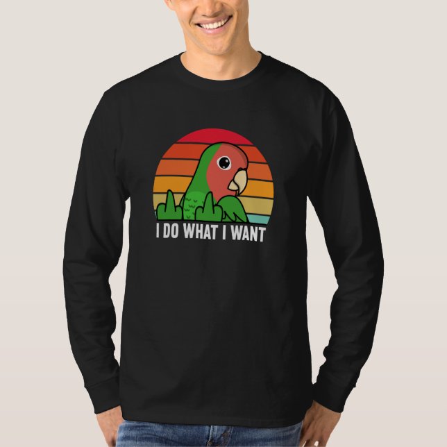 Camiseta I Do What I Want Parrot I Rosy faced Green Lovebir (Anverso)