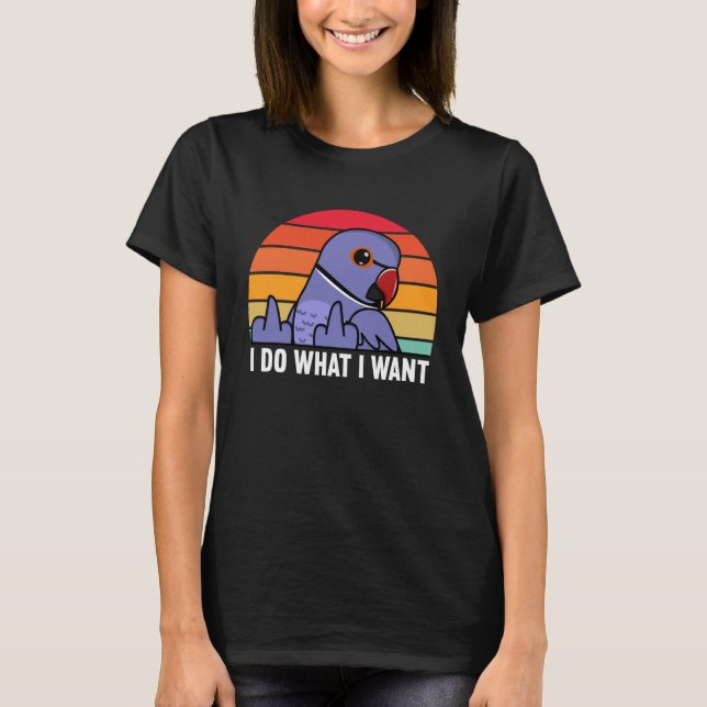 Camiseta I Do What I Want Parrot I Violet Indian Ringneck (Anverso)