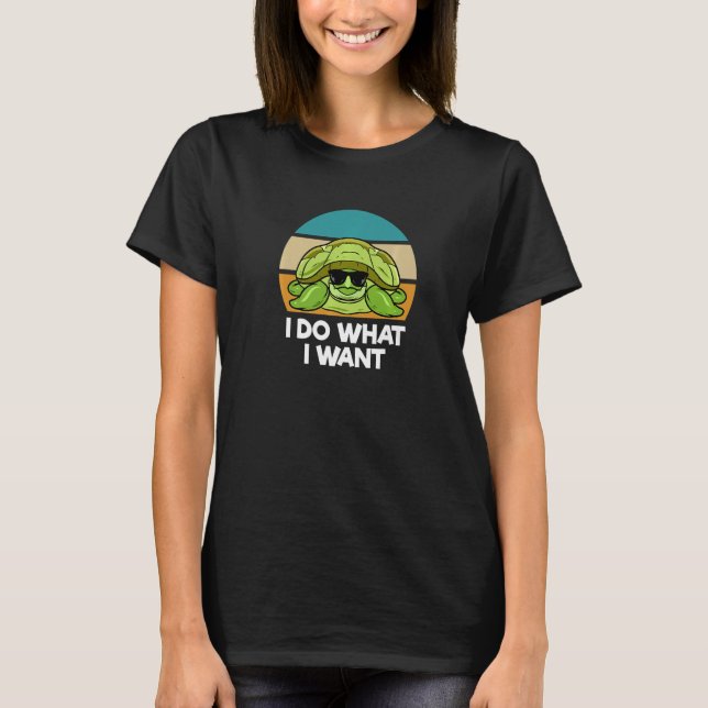 Camiseta I Do What I Want  Sea Turtle (Anverso)