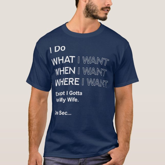 Camiseta I Do What When Where I Want Except I Gotta Ask (Anverso)
