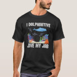 Camiseta I Dolphinitive Love My Job Dolphin Marine Science<br><div class="desc">Me Encanta El Dolfinismo En Mi Trabajo.</div>