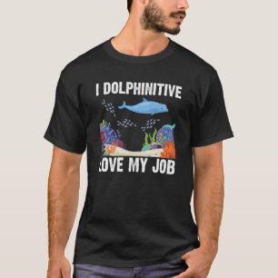 Camiseta I Dolphinitive Love My Job Dolphin Marine Science