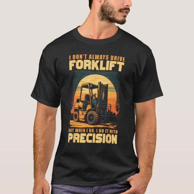 Camiseta I Don Always Drive Forklift I Do It With Precision (Anverso)