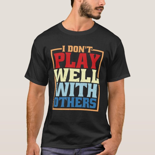 Camiseta I Don Play Well With Others (Anverso)