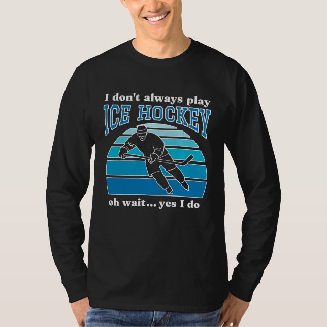 Camiseta I Don t Always Play Ice Hockey  Hockey Player  1 (Anverso)