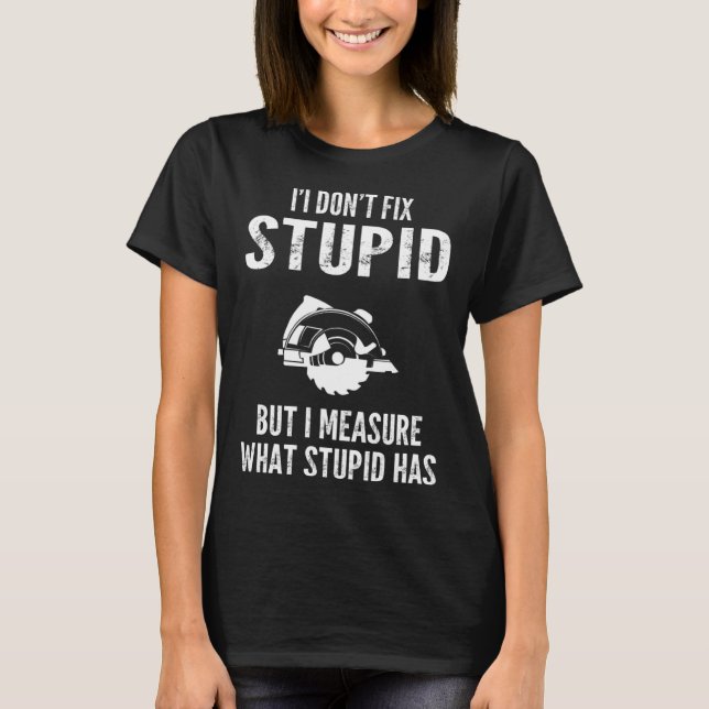 Camiseta I  don t fix stupid but I measure what stupid has  (Anverso)