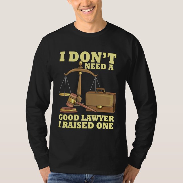 Camiseta I Don t Need A Good Lawyer I Raised One Law School (Anverso)