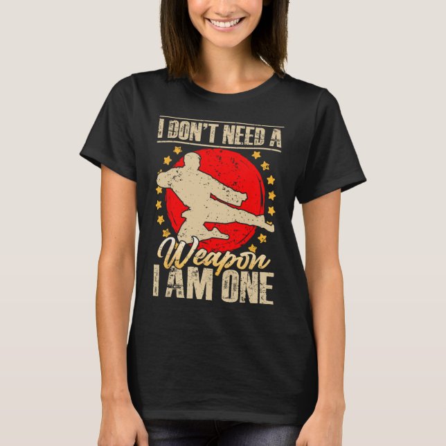 Camiseta I Don’t Need A Weapon I Am One Funny Gifts  (Anverso)