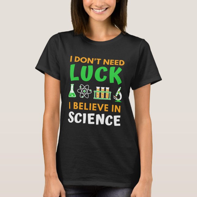 Camiseta I Don t Need Luck I Believe In Science  St Patrick (Anverso)