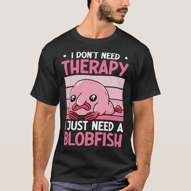Camiseta I Don t Need Therapy I Just Need A Blobfish Whispe (Anverso)
