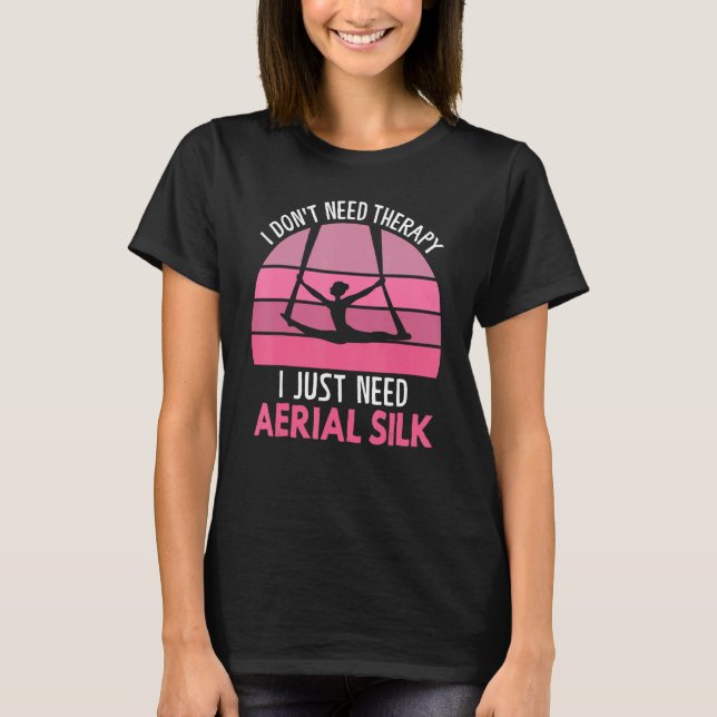 Camiseta I Don t Need Therapy I Just Need Aerial Silk Aeria (Anverso)