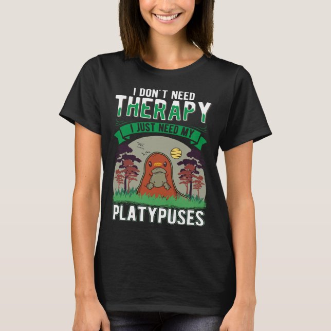 Camiseta I don t need Therapy I just need my Platypus (Anverso)
