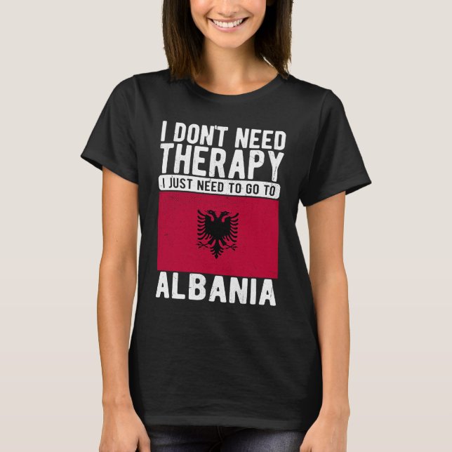 Camiseta I don´t need Therapy I just need to go to Albania (Anverso)