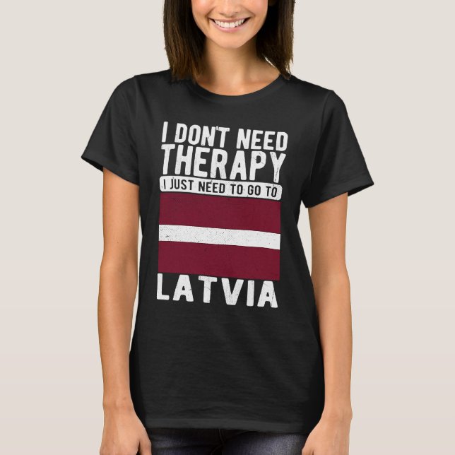 Camiseta I don´t need Therapy I just need to go to Latvia (Anverso)