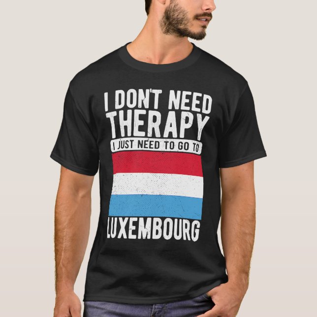 Camiseta I don´t need Therapy I just need to go to Luxembou (Anverso)