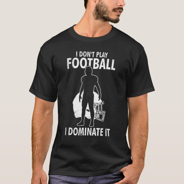 Camiseta I Don t Play Football I Dominate It Match For Men  (Anverso)
