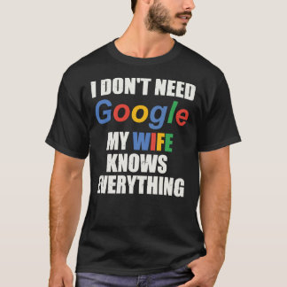 Camiseta I Don&x27;No necesito Google Mi esposa lo sabe tod