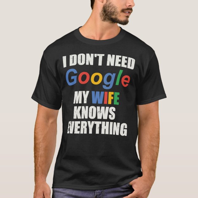 Camiseta I Don&x27;No necesito Google Mi esposa lo sabe tod (Anverso)